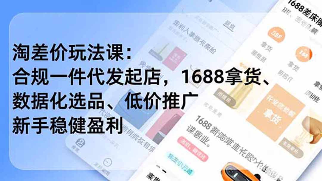 淘差价玩法课:合规一件代发起店,1688拿货、数据化选品、低价推广,新手稳健盈利(更新7月-Selene网创网