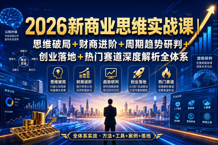 2026新商业思维实战课｜思维破局+财商进阶+周期趋势研判+创业落地+热门赛道深度解析全体系-Selene网创网